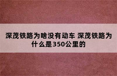 深茂铁路为啥没有动车 深茂铁路为什么是350公里的